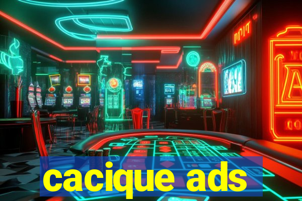 cacique ads